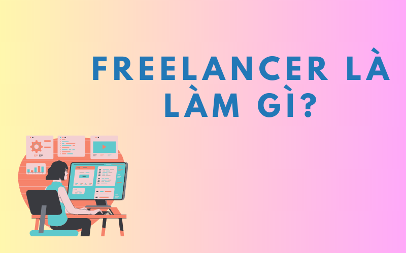 Freelancer là làm gì? Các cơ hội việc làm cho Freelancer
