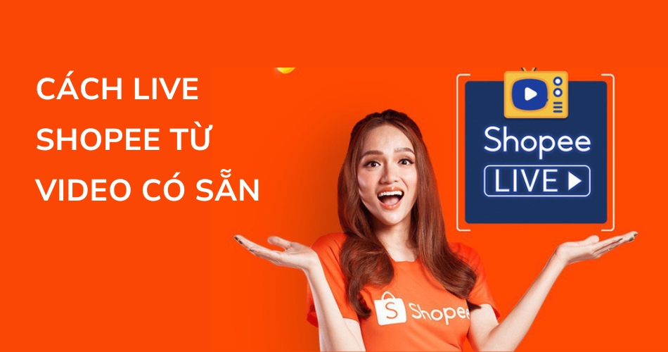 livestream Shopee bằng video có sẵn