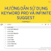 Hướng đãn sử dụng Keyword-Pro và Infinite Suggest