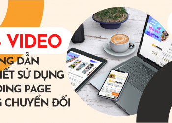 Bộ 40 + video hướng dẫn chi tiết sử dụng Landing Page tăng chuyển đổi