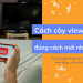 Cách cày view đúng cách mới nhất 2021