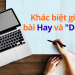 Sự khác nhau giữa bài hay và bài "dở tệ"