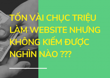 Làm website tốn vài chục triêu nhưng không kiếm được nghìn nào