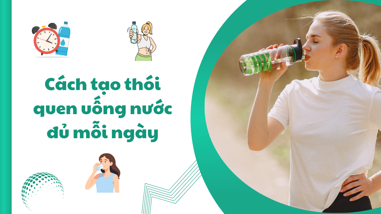 Cách tạo thói quen uống nước đủ mỗi ngày