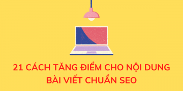 21 CÁCH TĂNG ĐIỂM CHO NỘI DUNG BÀI VIẾT CHUẨN SEO