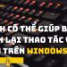 Cách có thể giúp bạn hoàn lại thao tác vừa làm trên Windows 10