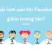 Phải làm sao khi Facebook giảm tương tác?