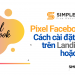 Pixel Facebook là gì? Cách cài đặt pixel FB trên Landing Page hoặc website