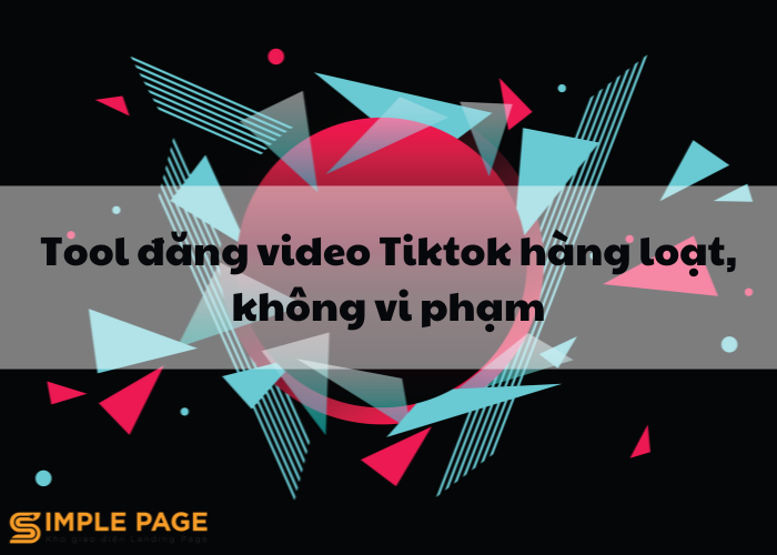 Tool đăng video Tiktok hàng loạt, không vi phạm