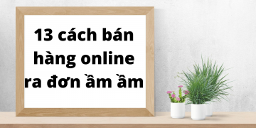 Tổng hợp 13 tuyệt chiêu bán hàng online hiệu quả 2020