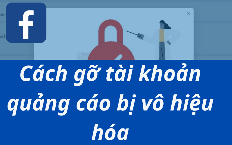 Cách gỡ tài khoản quảng cáo bị vô hiệu hóa trên Facebook