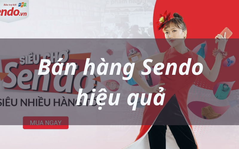 Cách bán hàng Sendo hiệu quả cho chủ shop
