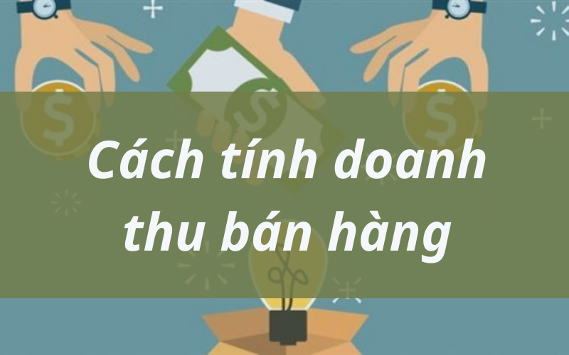 Cách tính doanh thu bán hàng chuẩn nhất cho doanh nghiệp