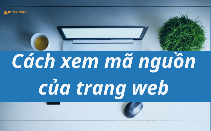 Cách Xem Mã Nguồn Của Trang Web Chi Tiết Nhất - Simple Page