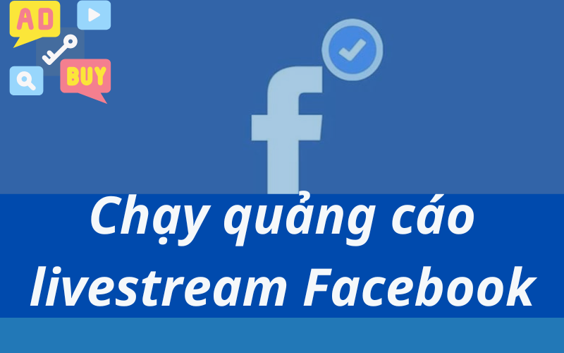 Cách chạy quảng cáo livestream Facebook siêu dễ