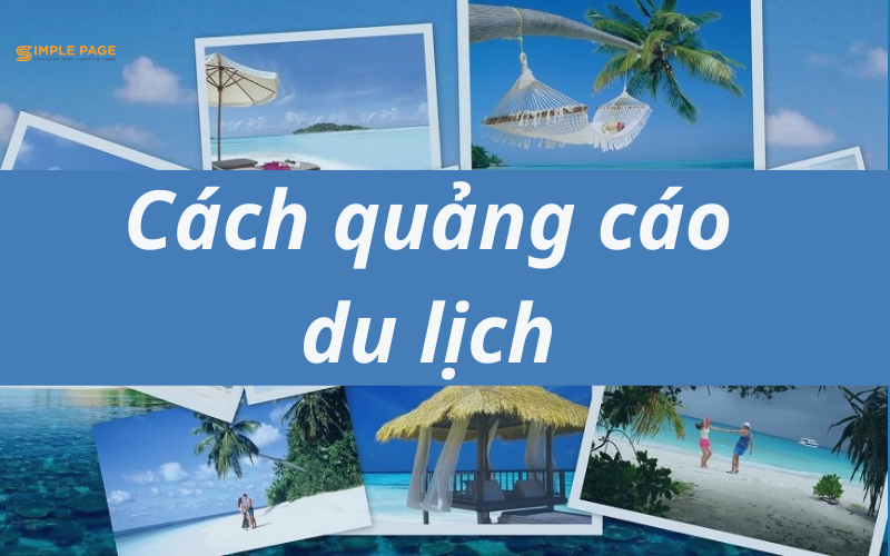 11+ cách quảng cáo du lịch làm “khách book tour liên tục”