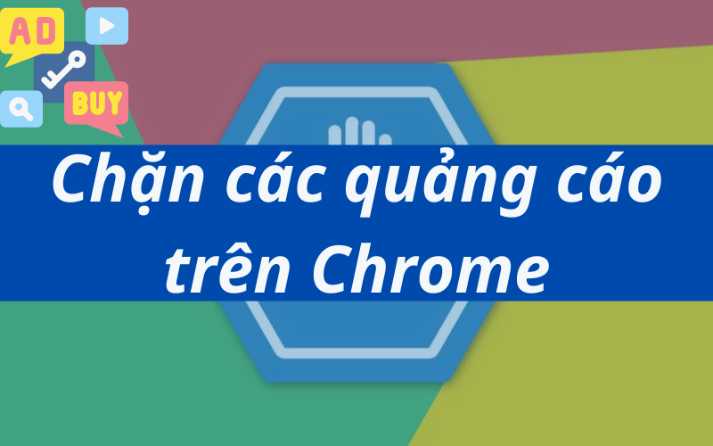 Cách chặn các quảng cáo trên Chrome hiệu quả
