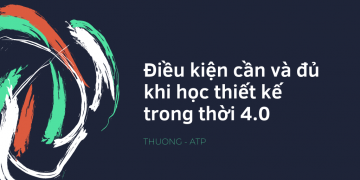 Điều kiện cần và đủ khi học thiết kế trong thời 4.0