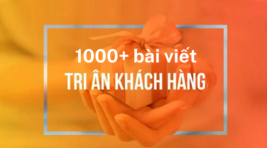 1000+ bài viết tri ân khách hàng hay bạn không nên bỏ qua