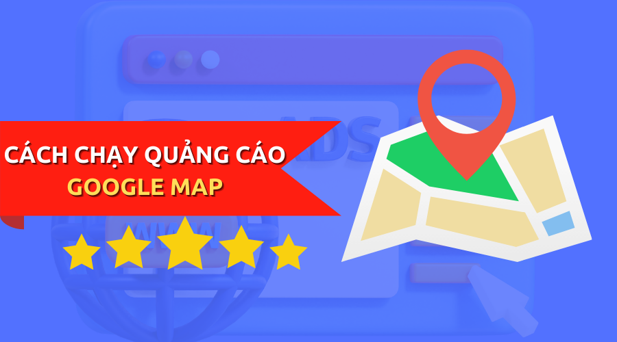 Cách chạy quảng cáo Google Map hiệu quả nhất 2023
