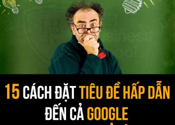 15 CÁCH ĐẶT TIÊU ĐỀ WEB HẤP DẪN GOOGLE