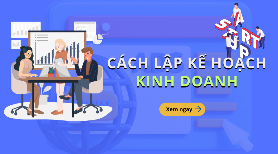 Cách lập kế hoạch kinh doanh hiệu quả 100% cho người mới bắt đầu kinh doanh