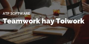 LÝ DO KHIẾN TEAMWORK TAN RÃ ” TEAM WORK ” HAY ” TÔI WORK “