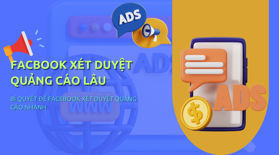 Facebook xét duyệt quảng cáo lâu? Cách khắc phục hiệu quả nhất 2023
