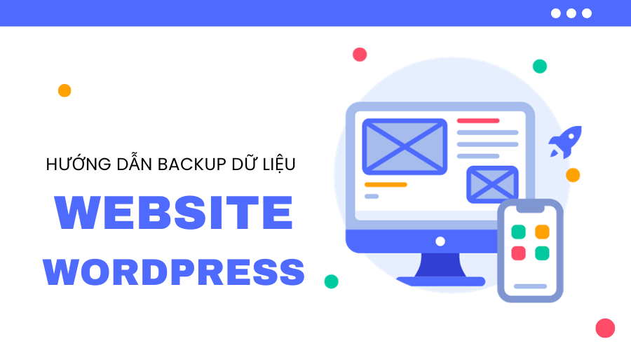 Hướng dẫn backup dữ liệu website wordpress dễ dàng, nhanh chóng, an toàn