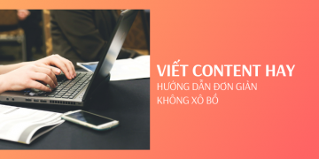 Bí quyết viết content hay: Hướng dẫn thực tế, thực hành ngay!