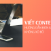 Bí quyết viết content hay: Hướng dẫn thực tế, thực hành ngay!