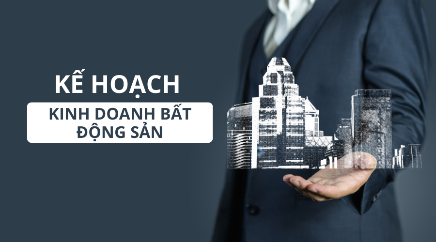 Kế hoạch kinh doanh bất động sản giúp thu hút khách hàng nhất 2023