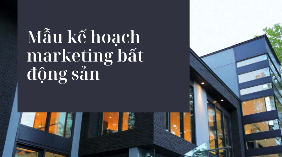 Mẫu kế hoạch Marketing bất động sản cực kì chi tiết