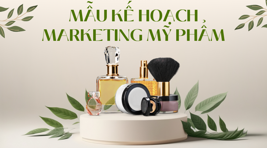 Mẫu kế hoạch marketing mỹ phẩm chi tiết nhất 2023