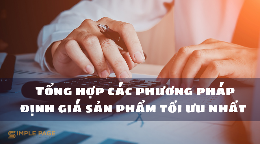 Tổng hợp các phương pháp định giá sản phẩm tối ưu nhất